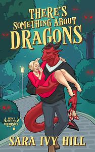 There's Something About Dragons: A Cozy Monster Rom Com by Sara Ivy Hill