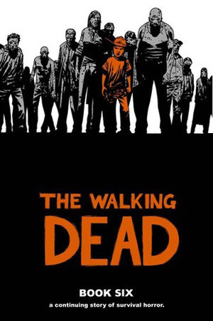 The Walking Dead, Book Six by Charlie Adlard, Cliff Rathburn, Robert Kirkman