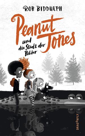 Peanut Jones und die Stadt der Bilder by Rob Biddulph