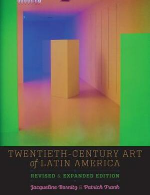 Twentieth-Century Art of Latin America: Revised and Expanded Edition by Patrick Frank, Jacqueline Barnitz