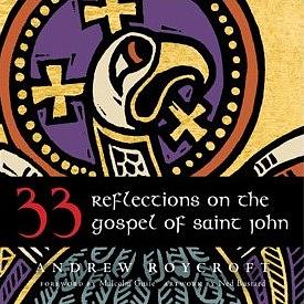 33: Reflections on the Gospel of Saint John by Andrew Roycroft