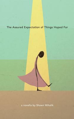 The Assured Expectation of Things Hoped For by Shawn Mihalik