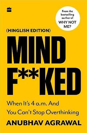 MINDF**KED: When It's 4 A.m. and You Can't Stop Thinking (hinglish Edition). by Anubhav Agrawal