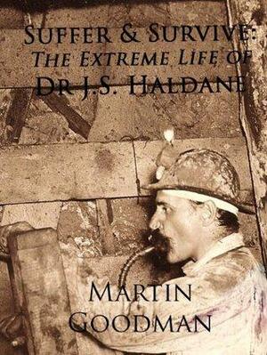 Suffer & Survive: The Extreme Life of Dr J.S. Haldane by Martin Goodman