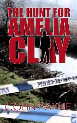 The Hunt For Amelia Clay by Colin Payne