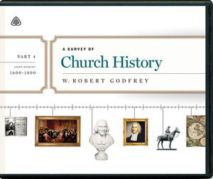 A Survey of Church History, Part 4 A.D. 1600-1800 by W. Robert Godfrey