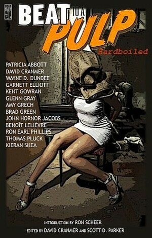 Beat to a Pulp: Hardboiled by David Cramer, Garnett Elliott, David Cranmer, Thomas Pluck, Glenn Gray, Amy Grech, Brad Green, Wayne D. Dundee, Kieran Shea, Ron Earl Phillips, John Hornor Jacobs, Kent Gowran, Patricia Abbott, Scott D. Parker, Benoit Lelièvre