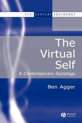 The Virtual Self: A Contemporary Sociology by Ben Agger