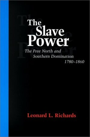 The Slave Power: The Free North and Southern Domination, 1780--1860 by Leonard L. Richards