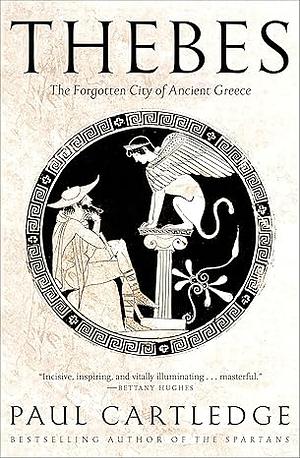 Thebes: The Forgotten City of Ancient Greece by Paul Anthony Cartledge