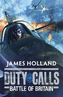 Duty Calls Battle of Britain by James Holland