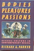 Bodies, Pleasures, and Passions: Sexual Culture in Contemporary Brazil by Richard G. Parker