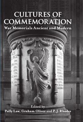 Cultures of Commemoration: War Memorials, Ancient and Modern by Polly Low, Graham Oliver, P. J. Rhodes