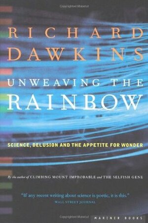 Unweaving the Rainbow: Science, Delusion and the Appetite for Wonder by Richard Dawkins