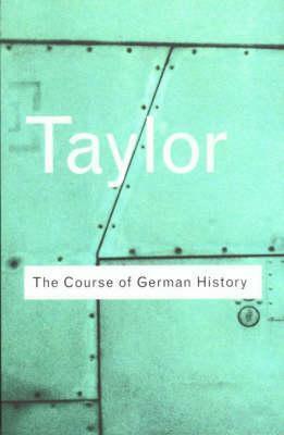 The Course of German History: A Survey of the Development of German History since 1815 by A.J.P. Taylor
