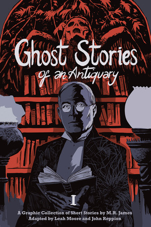 Ghost Stories of an Antiquary, Vol. 1 by M.R. James, Leah Moore, John Reppion, Dan Lockwood