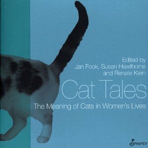 Cat Tales: The Meaning of Cats in Women's Lives by Jan Fook, Susan Hawthorne, Renate D. Klein