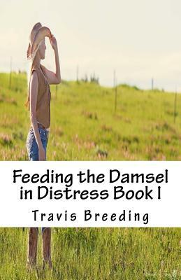 Feeding the Damsel in Distress Book I by Travis E. Breeding