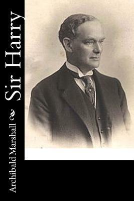 Sir Harry by Archibald Marshall