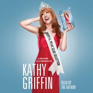 Official Book Club Selection: A Memoir According to Kathy Griffin by Kathy Griffin