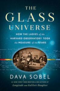 The Glass Universe: How the Ladies of the Harvard Observatory Took the Measure of the Stars by Dava Sobel