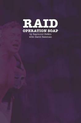 Raid: Operation Soap: An Unconventional Love Story About The 1981 Bathhouse Raids by David Bateman, Raymond Helkio