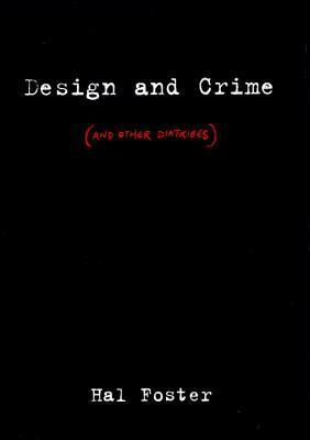 Design and Crime (And Other Diatribes) by Hal Foster