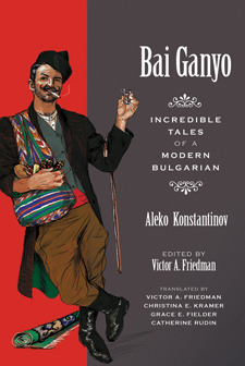Bai Ganyo: Incredible Tales of a Modern Bulgarian by Victor A. Friedman, Catherine Rudin, Christina E. Kramer, Grace E. Fielder, Aleko Konstantinov