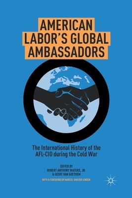 American Labor's Global Ambassadors: The International History of the AFL-CIO During the Cold War by 