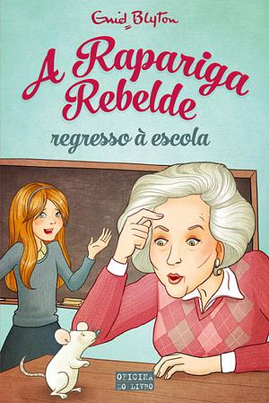 A Rapariga Rebelde: Regresso à Escola by Enid Blyton