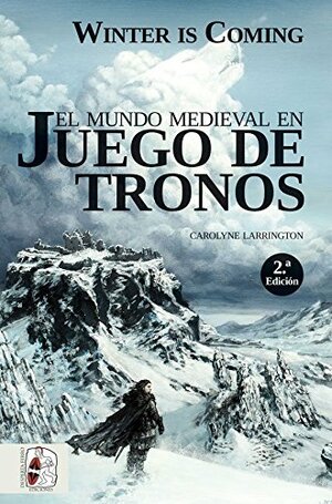 Winter is Coming. El mundo medieval en Juego de Tronos by Carolyne Larrington