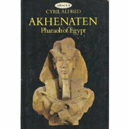 Akhenaten: Pharaoh of Egypt: A New Study by Cyril Aldred