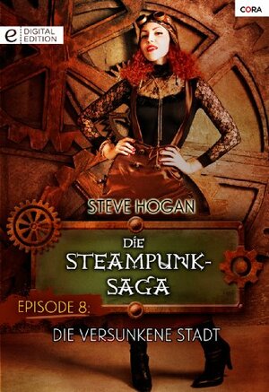 Die Steampunk-Saga: Episode 8: Die versunkene Stadt by Steve Hogan