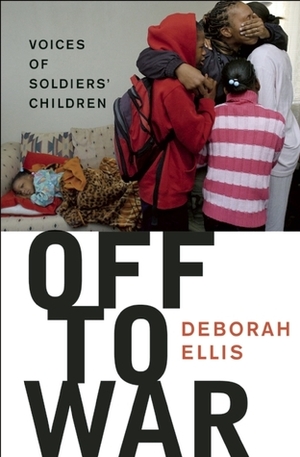 Off to War: Voices of Soldiers' Children by Deborah Ellis