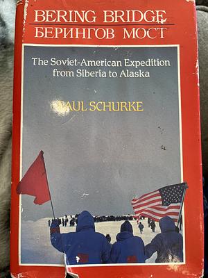 Bering Bridge: The Soviet-American Expedition from Siberia to Alaska by Paul Schurke