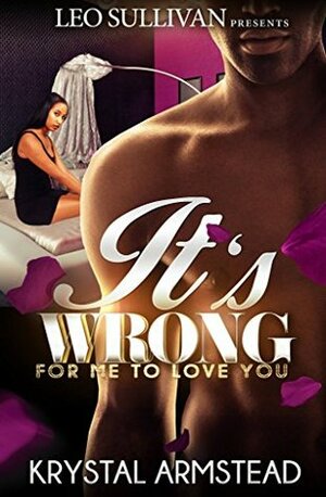 It's Wrong for Me to Love You by Krystal Armstead