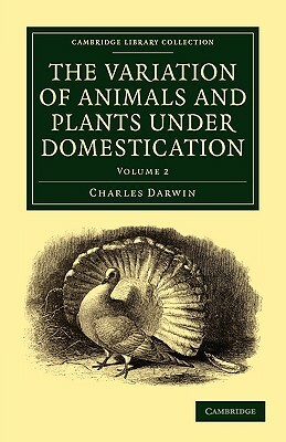 The Variation of Animals and Plants Under Domestication - Volume 2 by Charles Darwin, Darwin Charles