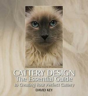 Cattery Design: The Essential Guide to Creating Your Perfect Cattery by David Key