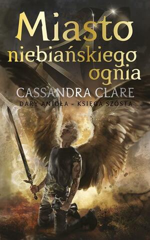 Miasto Niebiańskiego Ognia by Cassandra Clare
