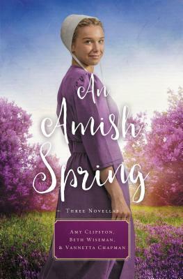 An Amish Spring: A Son for Always, a Love for Irma Rose, Where Healing Blooms by Amy Clipston, Beth Wiseman, Vannetta Chapman
