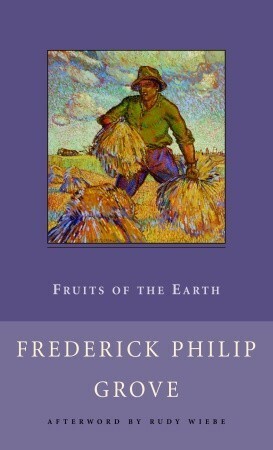 Fruits of the Earth by Rudy Wiebe, Frederick Philip Grove