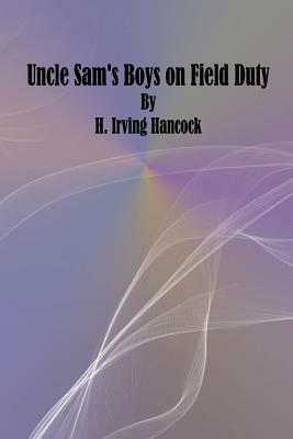 Uncle Sam's Boys on Field Duty by H. Irving Hancock