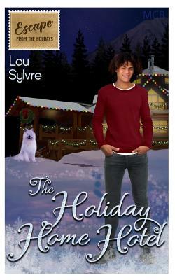 The Holiday Home Hotel: Escape from the Holidays by Lou Sylvre