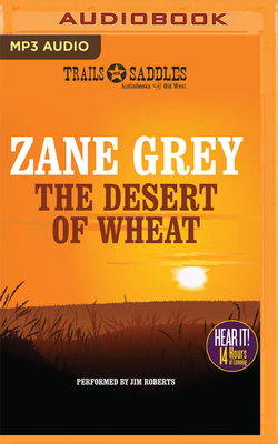 The Desert of Wheat by Zane Grey