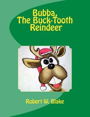 Bubba, The Buck-Tooth Reindeer by Robert W. Blake