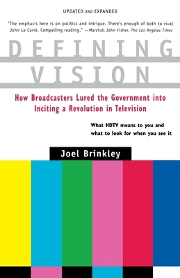 Defining Vision: How Broadcasters Lured the Government Into Inciting a Revolution in Television, Updated and Expanded by Joel Brinkley