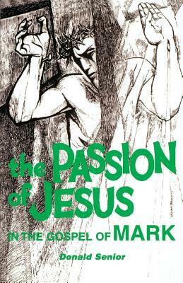 The Passion of Jesus in the Gospel of Mark by Donald P. Senior