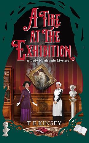 A Fire at the Exhibition: A Lady Hardcastle Mystery by T.E. Kinsey