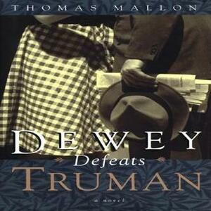 Dewey Defeats Truman: A novel by Thomas Mallon