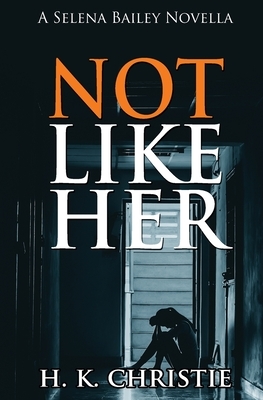 Not Like Her by H. K. Christie